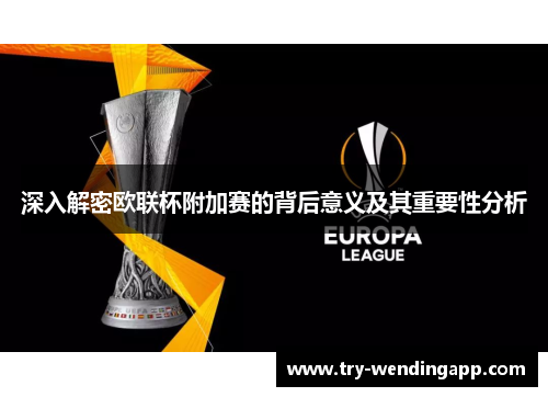 深入解密欧联杯附加赛的背后意义及其重要性分析