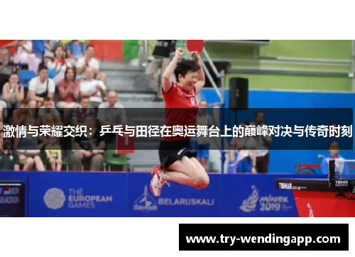 激情与荣耀交织：乒乓与田径在奥运舞台上的巅峰对决与传奇时刻