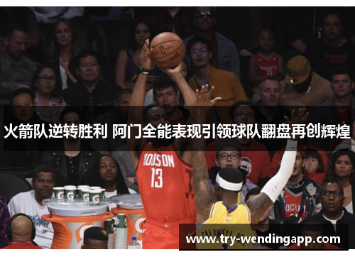 火箭队逆转胜利 阿门全能表现引领球队翻盘再创辉煌