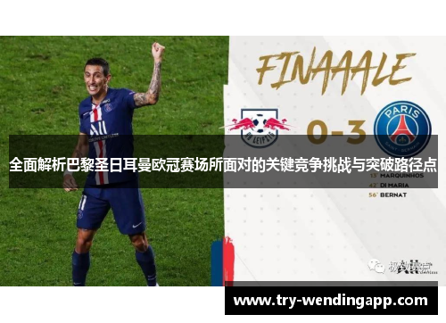 全面解析巴黎圣日耳曼欧冠赛场所面对的关键竞争挑战与突破路径点