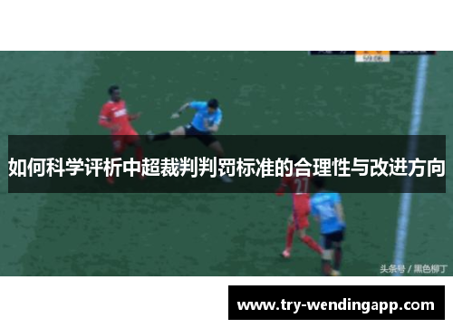 如何科学评析中超裁判判罚标准的合理性与改进方向