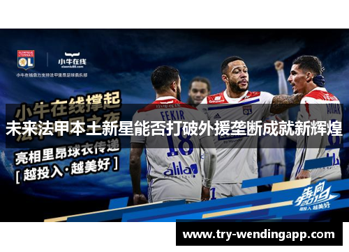 未来法甲本土新星能否打破外援垄断成就新辉煌