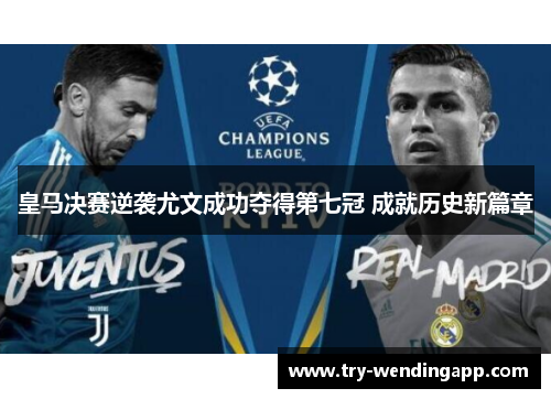 皇马决赛逆袭尤文成功夺得第七冠 成就历史新篇章
