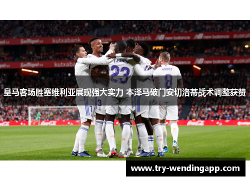 皇马客场胜塞维利亚展现强大实力 本泽马破门安切洛蒂战术调整获赞